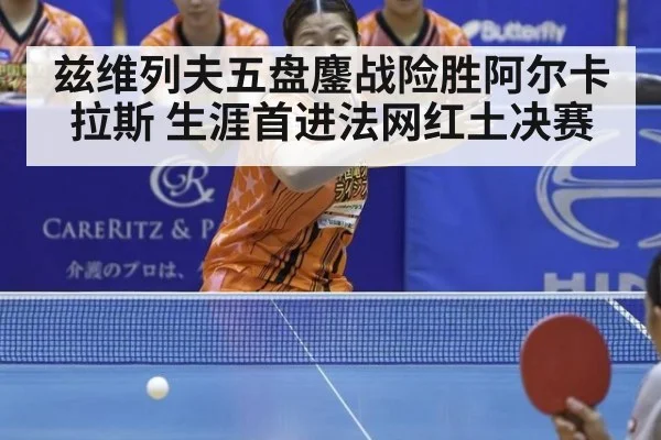 兹维列夫五盘鏖战险胜阿尔卡拉斯 生涯首进法网红土决赛